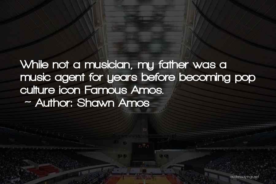 Shawn Amos Quotes: While Not A Musician, My Father Was A Music Agent For Years Before Becoming Pop Culture Icon Famous Amos.