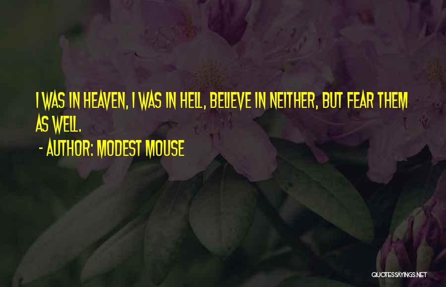 Modest Mouse Quotes: I Was In Heaven, I Was In Hell, Believe In Neither, But Fear Them As Well.