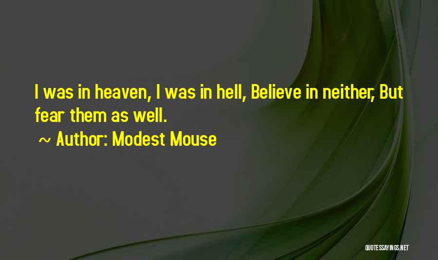 Modest Mouse Quotes: I Was In Heaven, I Was In Hell, Believe In Neither, But Fear Them As Well.
