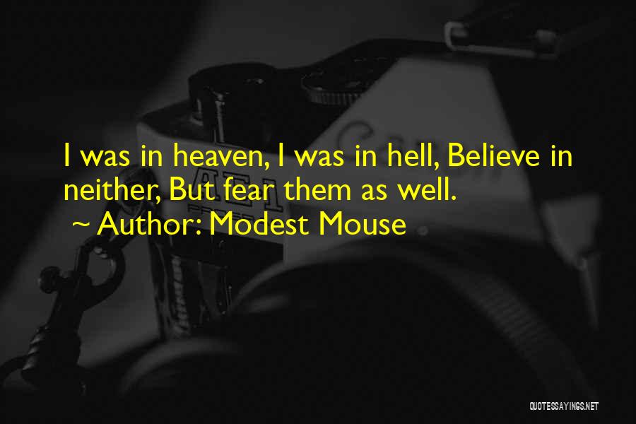 Modest Mouse Quotes: I Was In Heaven, I Was In Hell, Believe In Neither, But Fear Them As Well.