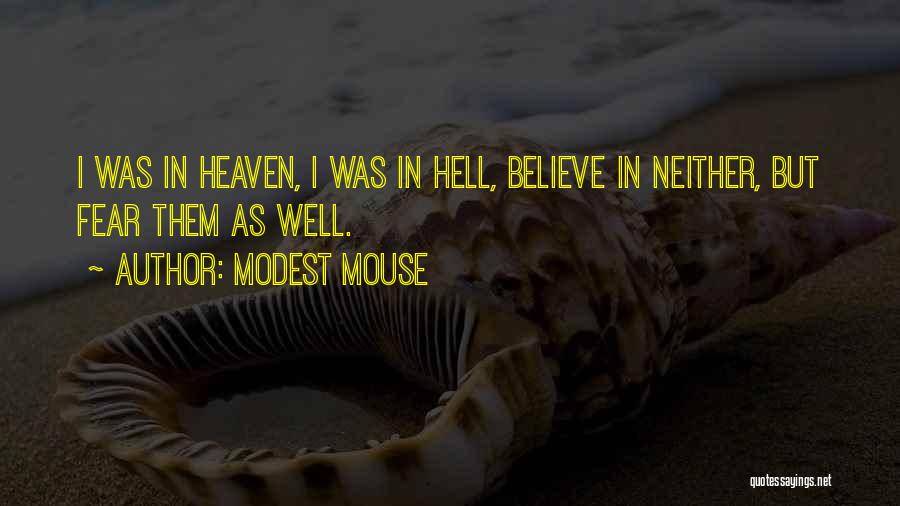 Modest Mouse Quotes: I Was In Heaven, I Was In Hell, Believe In Neither, But Fear Them As Well.