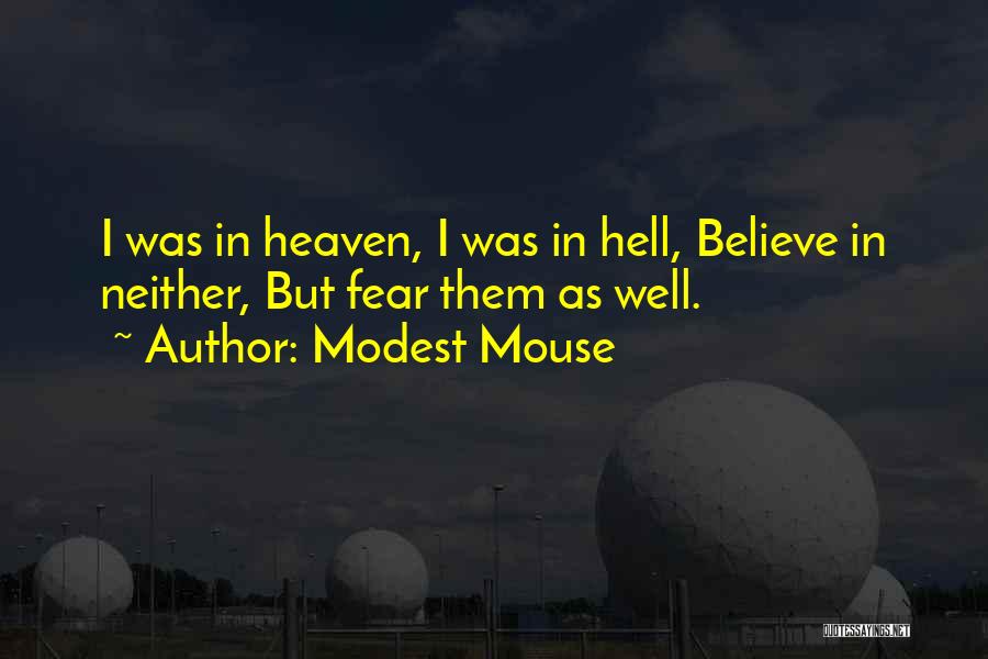 Modest Mouse Quotes: I Was In Heaven, I Was In Hell, Believe In Neither, But Fear Them As Well.