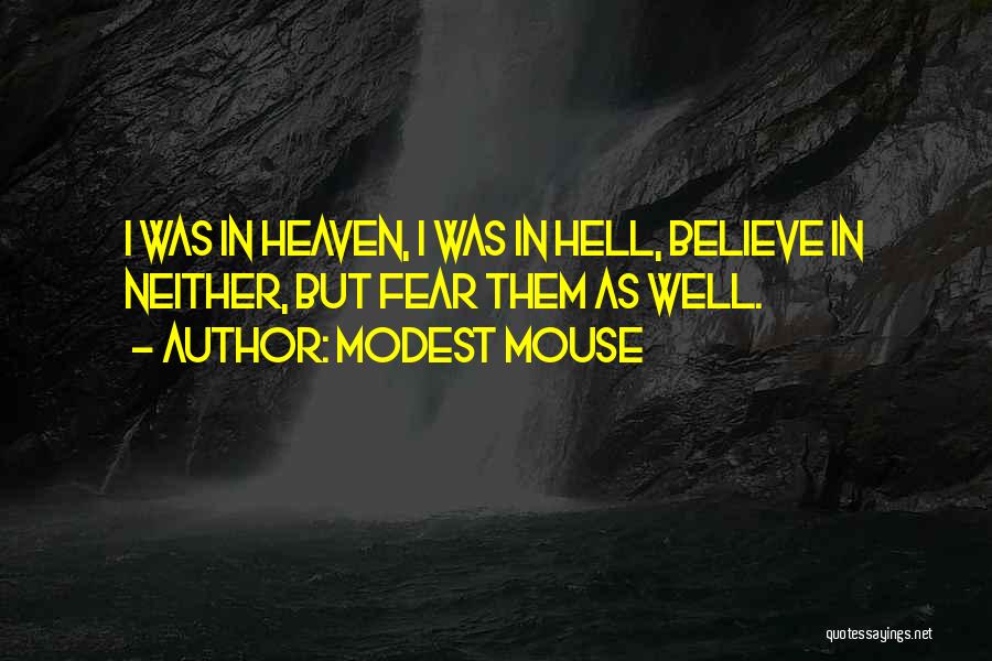 Modest Mouse Quotes: I Was In Heaven, I Was In Hell, Believe In Neither, But Fear Them As Well.