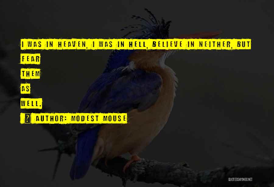 Modest Mouse Quotes: I Was In Heaven, I Was In Hell, Believe In Neither, But Fear Them As Well.