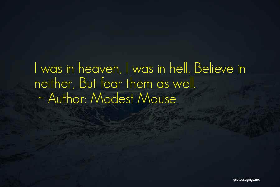 Modest Mouse Quotes: I Was In Heaven, I Was In Hell, Believe In Neither, But Fear Them As Well.