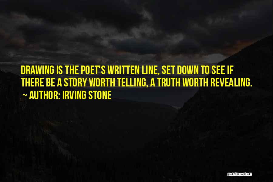 Irving Stone Quotes: Drawing Is The Poet's Written Line, Set Down To See If There Be A Story Worth Telling, A Truth Worth