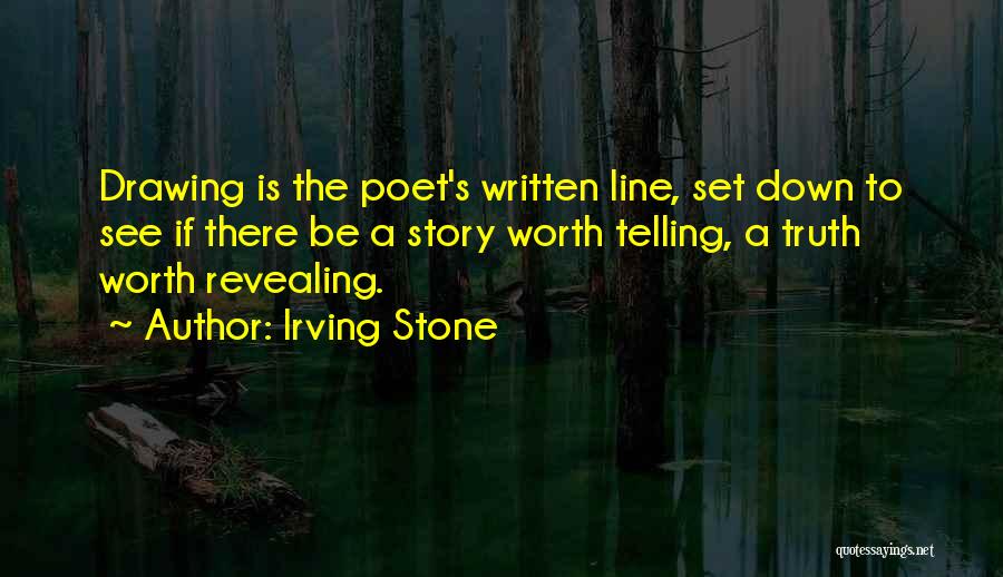 Irving Stone Quotes: Drawing Is The Poet's Written Line, Set Down To See If There Be A Story Worth Telling, A Truth Worth