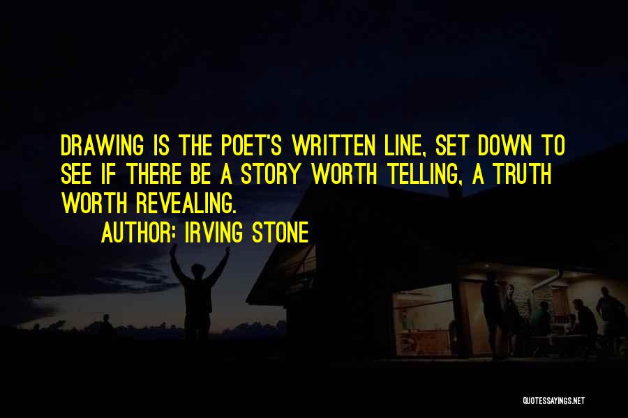 Irving Stone Quotes: Drawing Is The Poet's Written Line, Set Down To See If There Be A Story Worth Telling, A Truth Worth