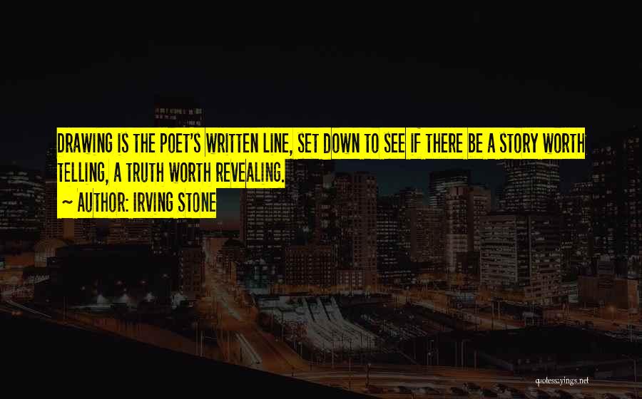 Irving Stone Quotes: Drawing Is The Poet's Written Line, Set Down To See If There Be A Story Worth Telling, A Truth Worth