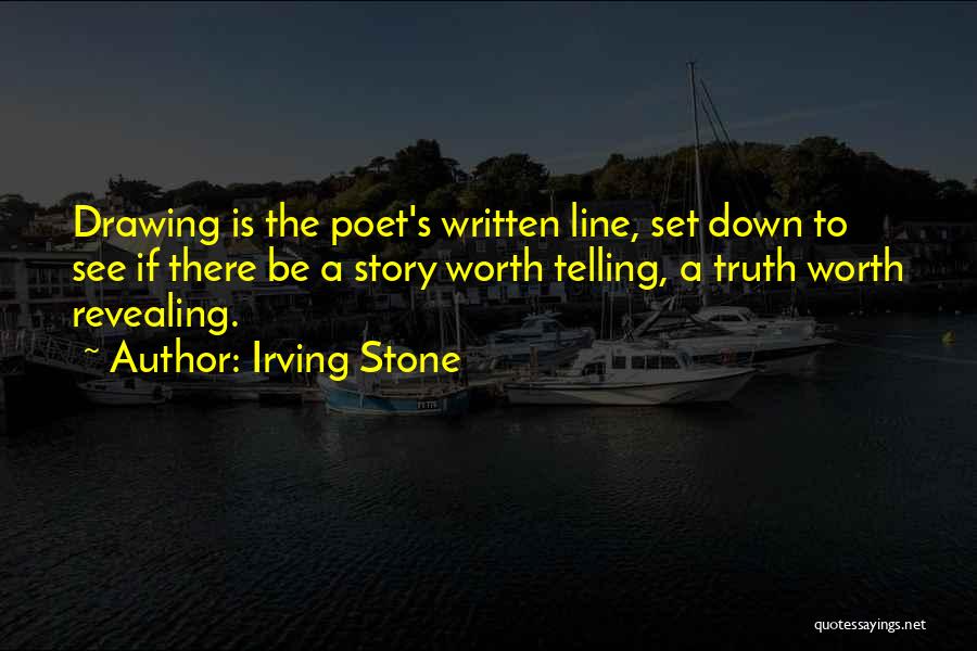 Irving Stone Quotes: Drawing Is The Poet's Written Line, Set Down To See If There Be A Story Worth Telling, A Truth Worth