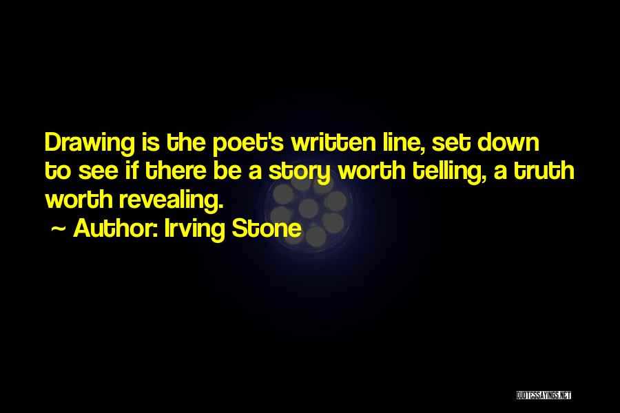 Irving Stone Quotes: Drawing Is The Poet's Written Line, Set Down To See If There Be A Story Worth Telling, A Truth Worth