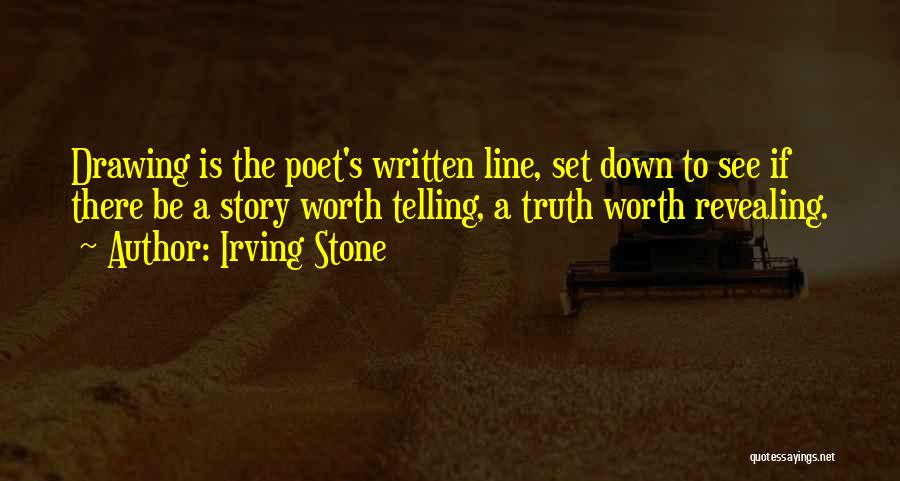 Irving Stone Quotes: Drawing Is The Poet's Written Line, Set Down To See If There Be A Story Worth Telling, A Truth Worth