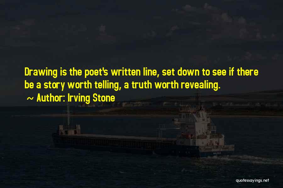 Irving Stone Quotes: Drawing Is The Poet's Written Line, Set Down To See If There Be A Story Worth Telling, A Truth Worth