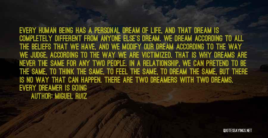 Miguel Ruiz Quotes: Every Human Being Has A Personal Dream Of Life, And That Dream Is Completely Different From Anyone Else's Dream. We