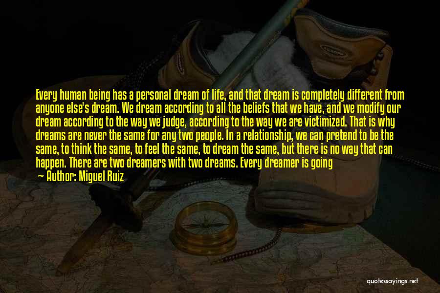 Miguel Ruiz Quotes: Every Human Being Has A Personal Dream Of Life, And That Dream Is Completely Different From Anyone Else's Dream. We