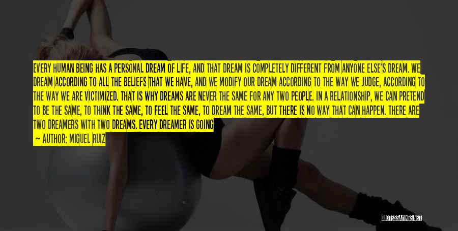 Miguel Ruiz Quotes: Every Human Being Has A Personal Dream Of Life, And That Dream Is Completely Different From Anyone Else's Dream. We