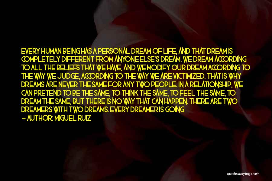 Miguel Ruiz Quotes: Every Human Being Has A Personal Dream Of Life, And That Dream Is Completely Different From Anyone Else's Dream. We