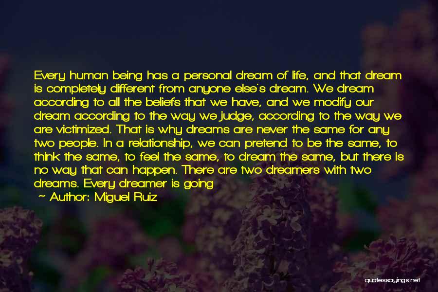 Miguel Ruiz Quotes: Every Human Being Has A Personal Dream Of Life, And That Dream Is Completely Different From Anyone Else's Dream. We