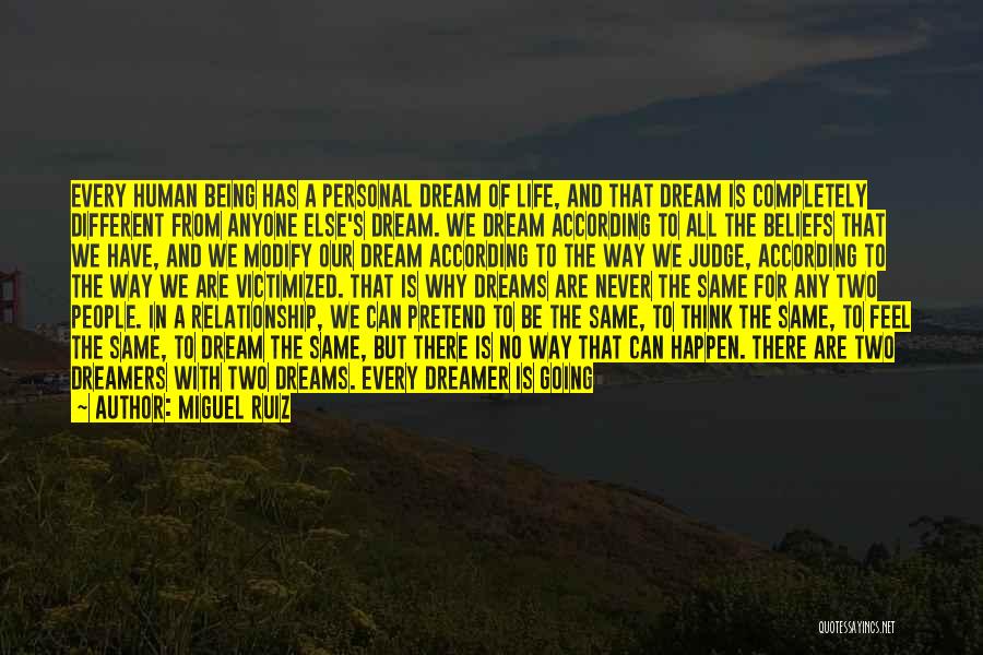 Miguel Ruiz Quotes: Every Human Being Has A Personal Dream Of Life, And That Dream Is Completely Different From Anyone Else's Dream. We