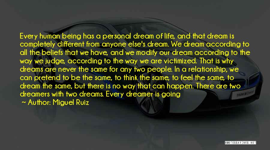 Miguel Ruiz Quotes: Every Human Being Has A Personal Dream Of Life, And That Dream Is Completely Different From Anyone Else's Dream. We