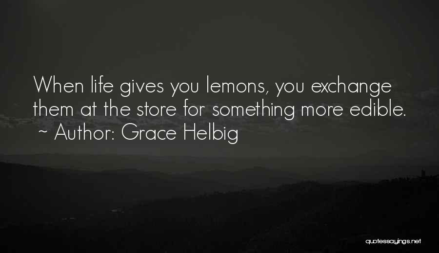 Grace Helbig Quotes: When Life Gives You Lemons, You Exchange Them At The Store For Something More Edible.