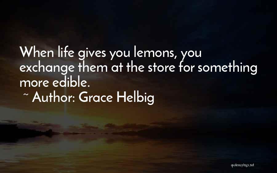 Grace Helbig Quotes: When Life Gives You Lemons, You Exchange Them At The Store For Something More Edible.