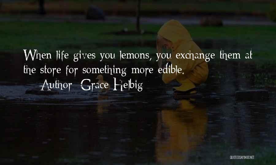 Grace Helbig Quotes: When Life Gives You Lemons, You Exchange Them At The Store For Something More Edible.