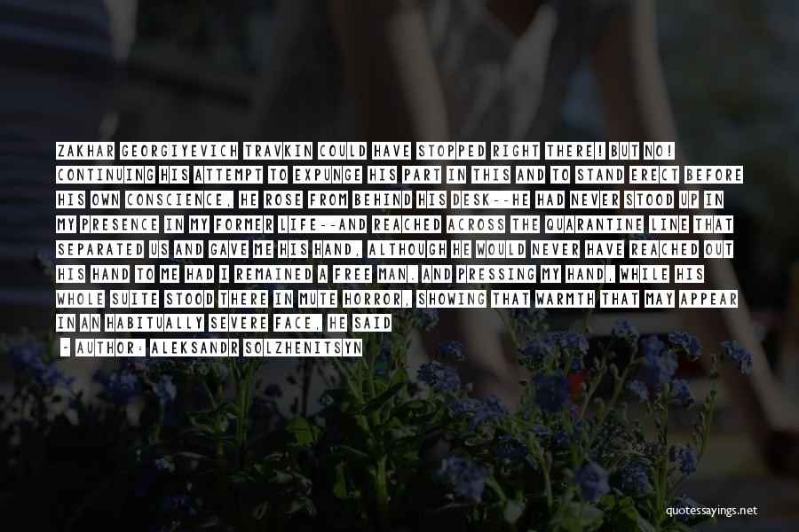 Aleksandr Solzhenitsyn Quotes: Zakhar Georgiyevich Travkin Could Have Stopped Right There! But No! Continuing His Attempt To Expunge His Part In This And