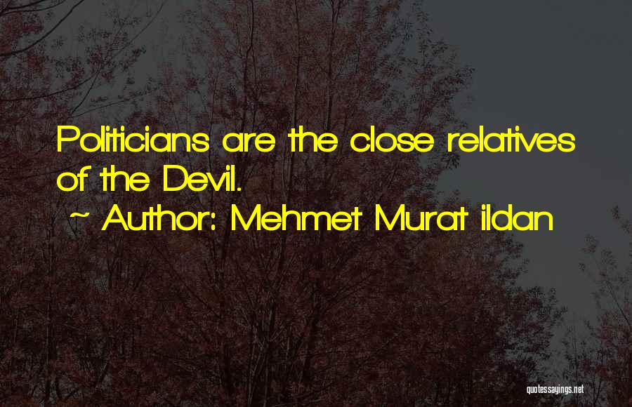Mehmet Murat Ildan Quotes: Politicians Are The Close Relatives Of The Devil.