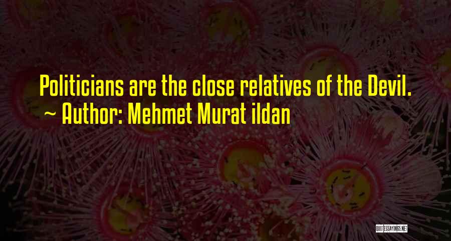Mehmet Murat Ildan Quotes: Politicians Are The Close Relatives Of The Devil.