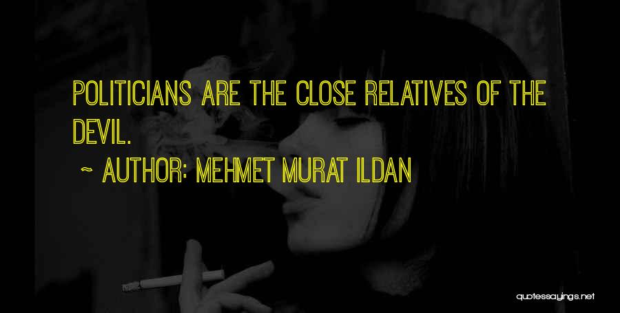 Mehmet Murat Ildan Quotes: Politicians Are The Close Relatives Of The Devil.