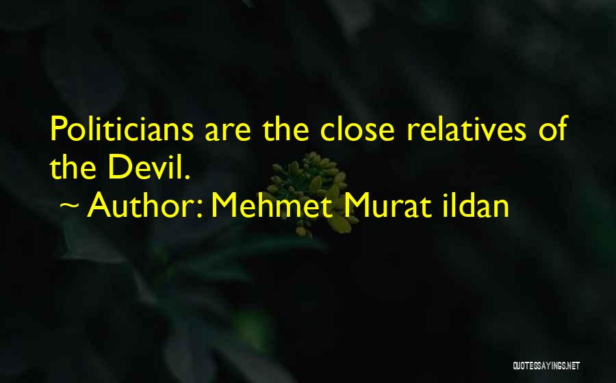 Mehmet Murat Ildan Quotes: Politicians Are The Close Relatives Of The Devil.