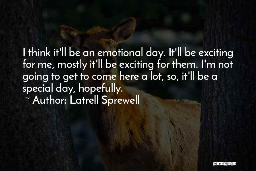 Latrell Sprewell Quotes: I Think It'll Be An Emotional Day. It'll Be Exciting For Me, Mostly It'll Be Exciting For Them. I'm Not