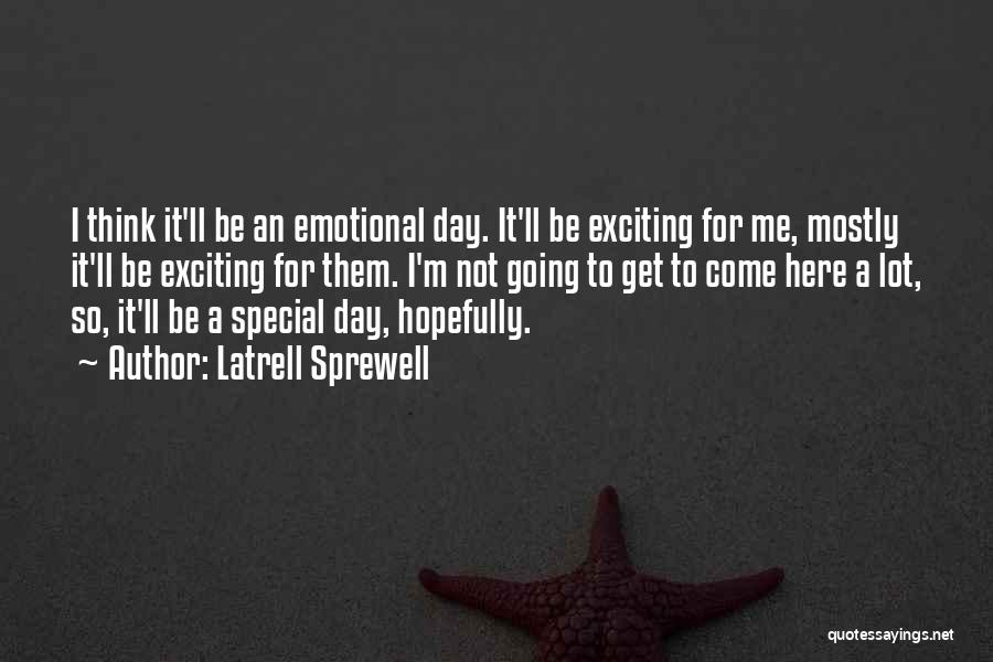 Latrell Sprewell Quotes: I Think It'll Be An Emotional Day. It'll Be Exciting For Me, Mostly It'll Be Exciting For Them. I'm Not