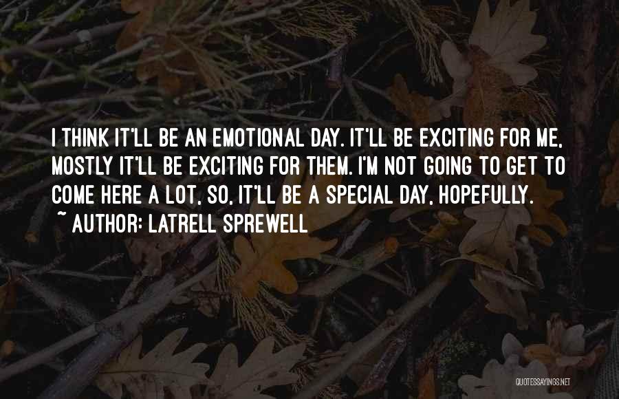 Latrell Sprewell Quotes: I Think It'll Be An Emotional Day. It'll Be Exciting For Me, Mostly It'll Be Exciting For Them. I'm Not