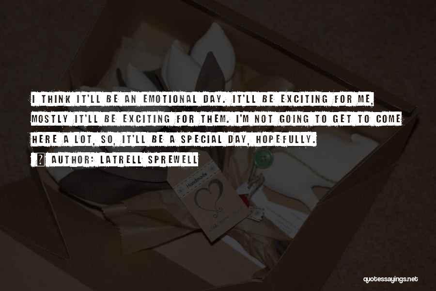 Latrell Sprewell Quotes: I Think It'll Be An Emotional Day. It'll Be Exciting For Me, Mostly It'll Be Exciting For Them. I'm Not