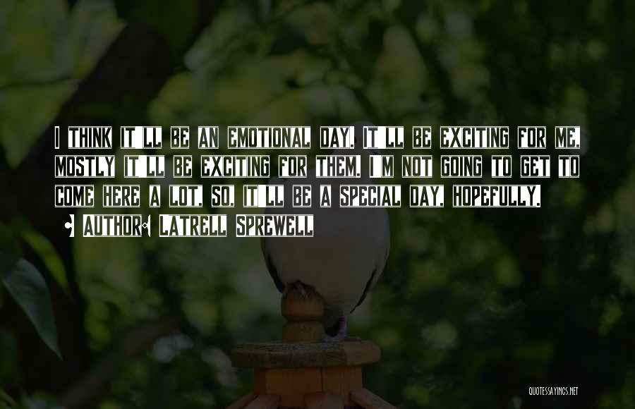 Latrell Sprewell Quotes: I Think It'll Be An Emotional Day. It'll Be Exciting For Me, Mostly It'll Be Exciting For Them. I'm Not
