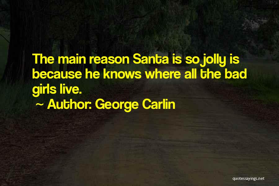 George Carlin Quotes: The Main Reason Santa Is So Jolly Is Because He Knows Where All The Bad Girls Live.