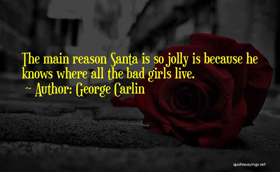 George Carlin Quotes: The Main Reason Santa Is So Jolly Is Because He Knows Where All The Bad Girls Live.