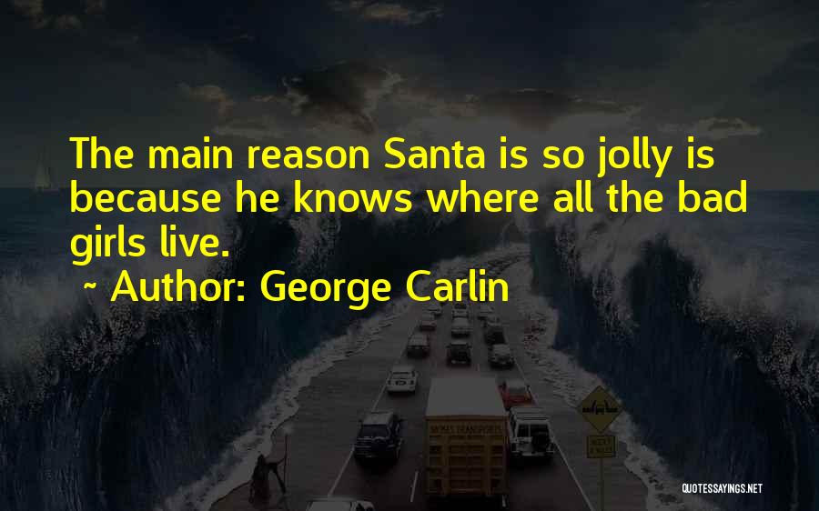 George Carlin Quotes: The Main Reason Santa Is So Jolly Is Because He Knows Where All The Bad Girls Live.