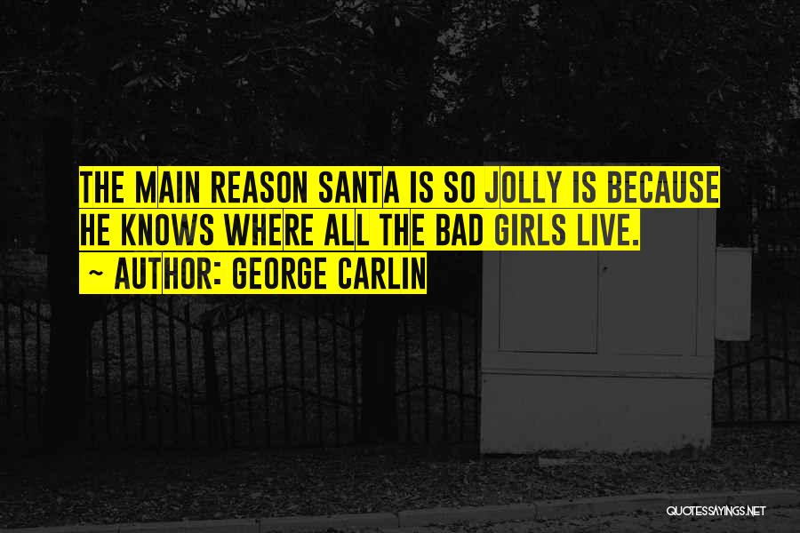 George Carlin Quotes: The Main Reason Santa Is So Jolly Is Because He Knows Where All The Bad Girls Live.