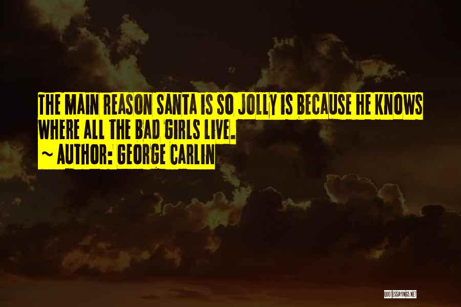 George Carlin Quotes: The Main Reason Santa Is So Jolly Is Because He Knows Where All The Bad Girls Live.