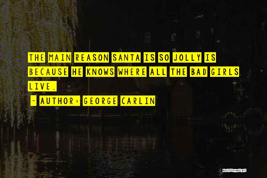 George Carlin Quotes: The Main Reason Santa Is So Jolly Is Because He Knows Where All The Bad Girls Live.