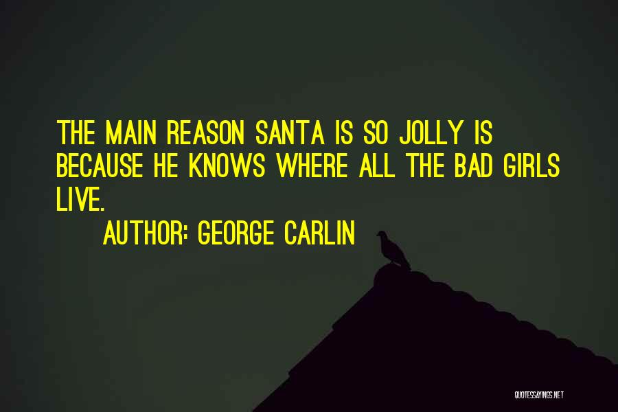 George Carlin Quotes: The Main Reason Santa Is So Jolly Is Because He Knows Where All The Bad Girls Live.