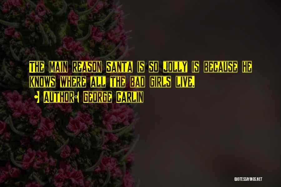 George Carlin Quotes: The Main Reason Santa Is So Jolly Is Because He Knows Where All The Bad Girls Live.
