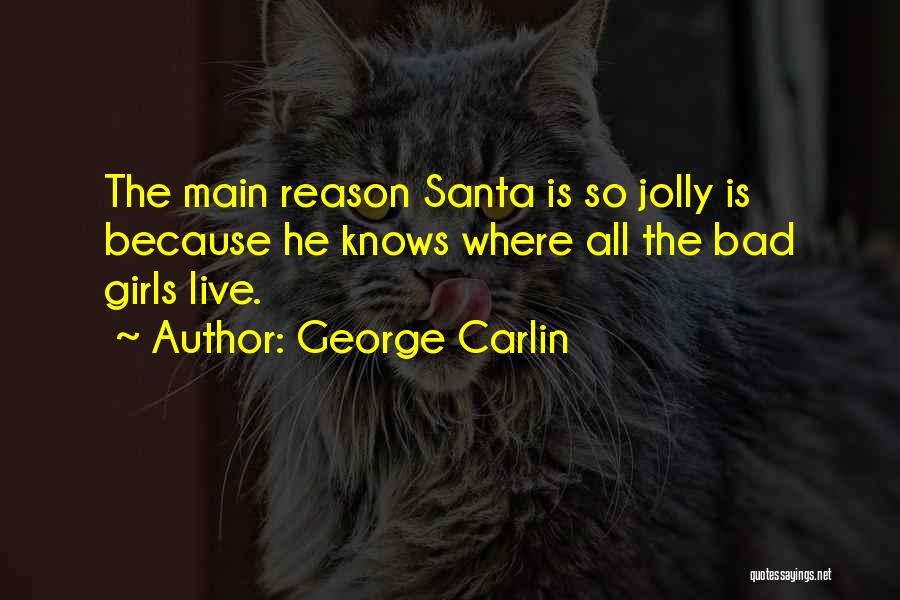 George Carlin Quotes: The Main Reason Santa Is So Jolly Is Because He Knows Where All The Bad Girls Live.