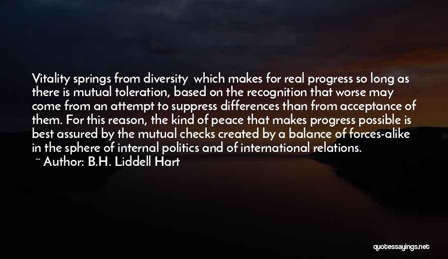 B.H. Liddell Hart Quotes: Vitality Springs From Diversity Which Makes For Real Progress So Long As There Is Mutual Toleration, Based On The Recognition