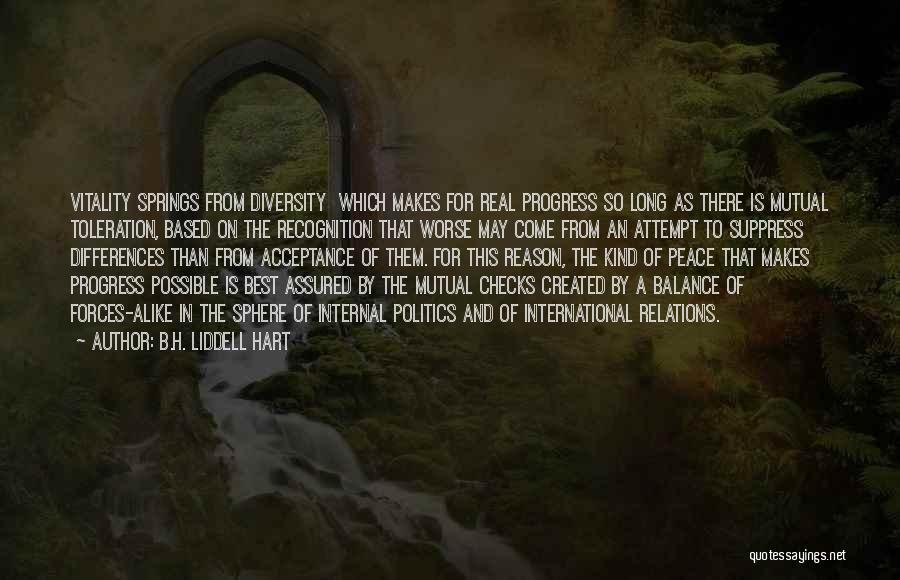 B.H. Liddell Hart Quotes: Vitality Springs From Diversity Which Makes For Real Progress So Long As There Is Mutual Toleration, Based On The Recognition