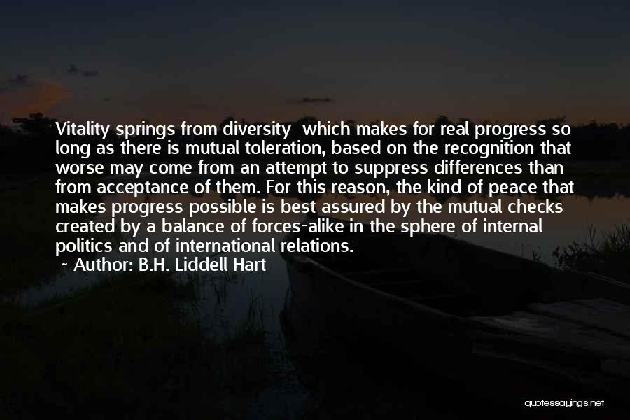 B.H. Liddell Hart Quotes: Vitality Springs From Diversity Which Makes For Real Progress So Long As There Is Mutual Toleration, Based On The Recognition