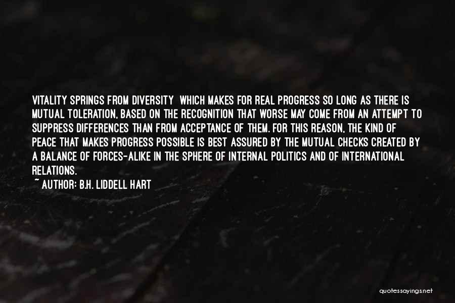 B.H. Liddell Hart Quotes: Vitality Springs From Diversity Which Makes For Real Progress So Long As There Is Mutual Toleration, Based On The Recognition